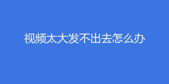 视频发不过去怎么办截图