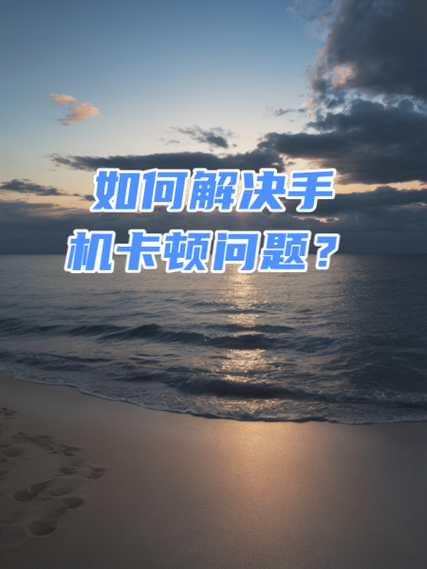 安卓手机卡顿怎么解决比较好