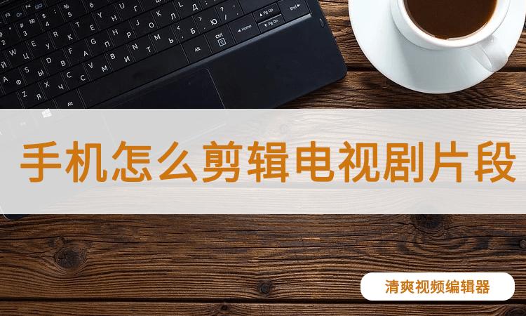 手机怎样剪电视剧片段