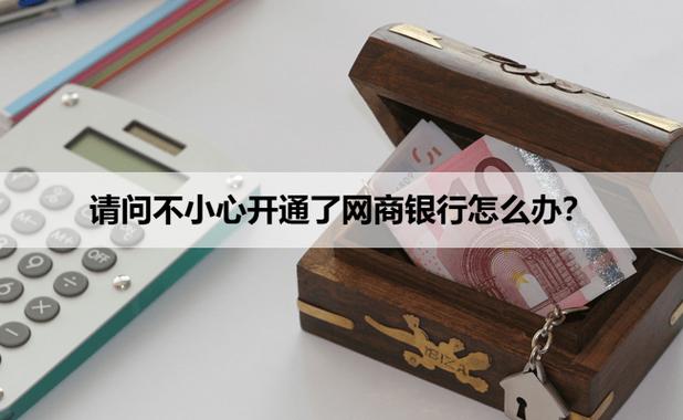 不小心注册了网商银行怎么办