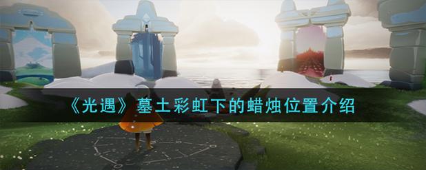 光遇墓土彩虹蜡烛在哪里