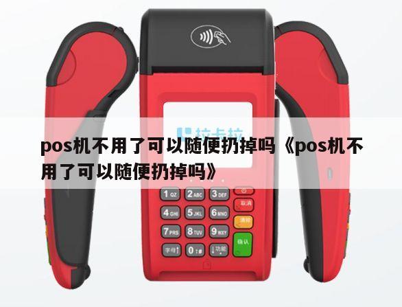 不用的pos机扔掉可以吗