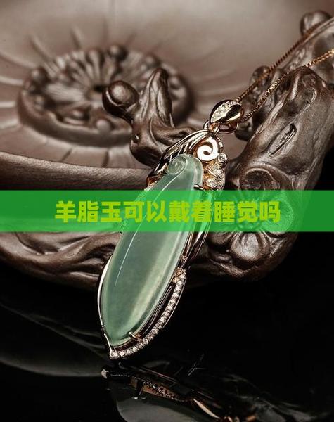 羊脂玉可以佩戴睡觉吗
