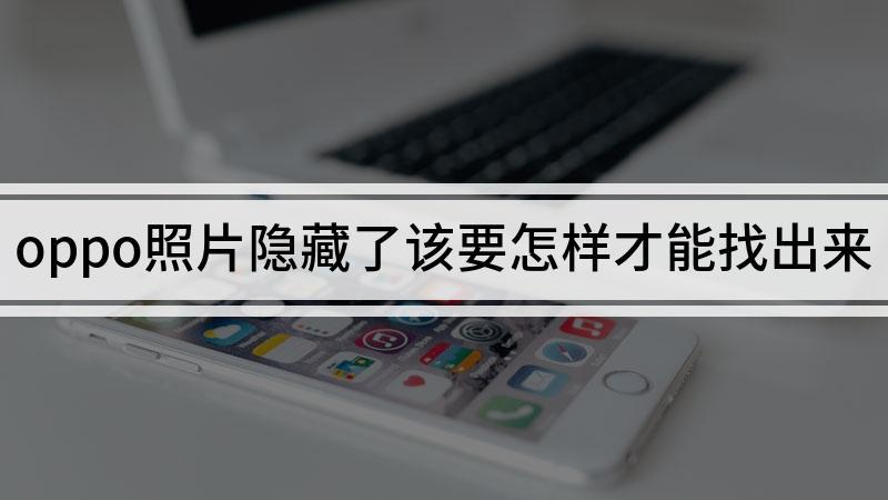 oppo隐藏照片怎么找出来呀缩略图