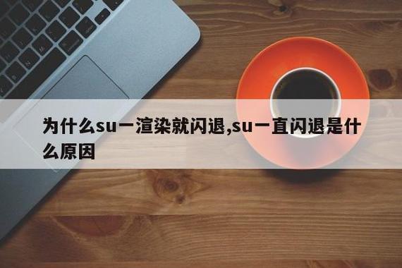 为什么su一渲染就闪退