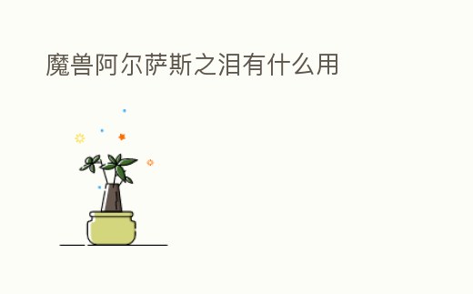 魔兽阿尔萨斯之泪有什么用 (魔兽阿尔萨斯之泪有什么用啊)缩略图